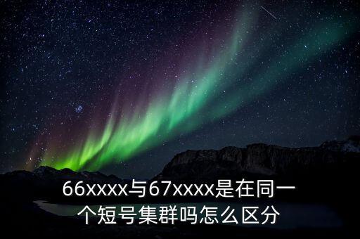 66xxxx與67xxxx是在同一個(gè)短號(hào)集群?jiǎn)嵩趺磪^(qū)分