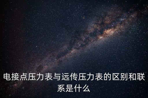 電接點壓力表與遠(yuǎn)傳壓力表的區(qū)別和聯(lián)系是什么