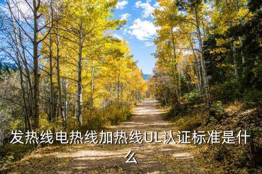 發(fā)熱線電熱線加熱線UL認(rèn)證標(biāo)準(zhǔn)是什么