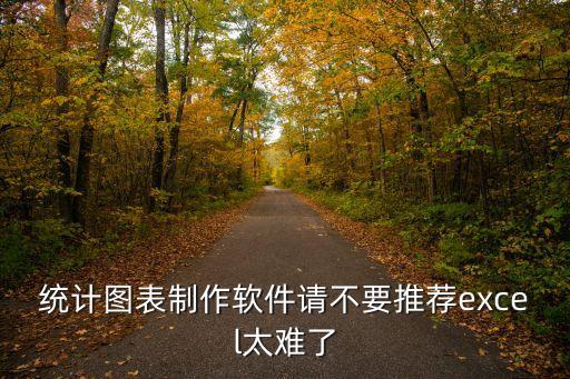 統(tǒng)計圖表制作軟件請不要推薦excel太難了