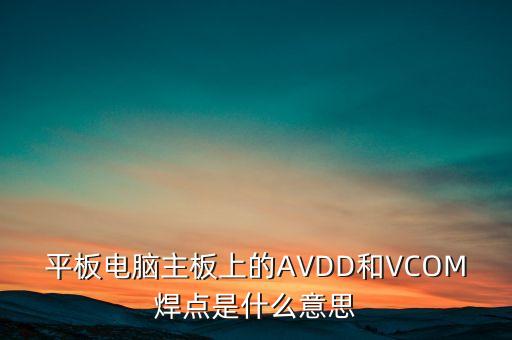 平板電腦主板上的AVDD和VCOM焊點(diǎn)是什么意思