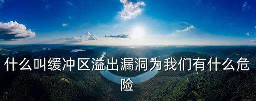 什么叫緩沖區(qū)溢出漏洞為我們有什么危險(xiǎn)
