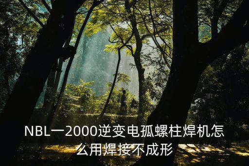 NBL一2000逆變電孤螺柱焊機(jī)怎么用焊接不成形