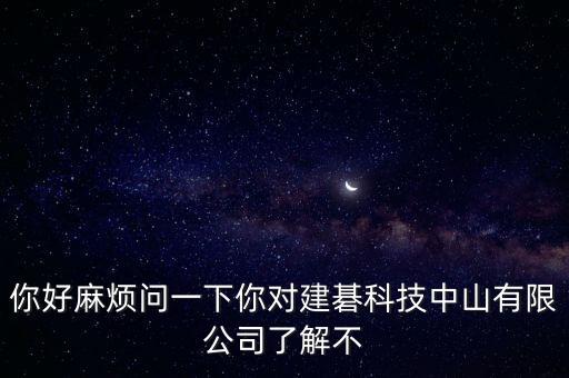 你好麻煩問一下你對建碁科技中山有限公司了解不