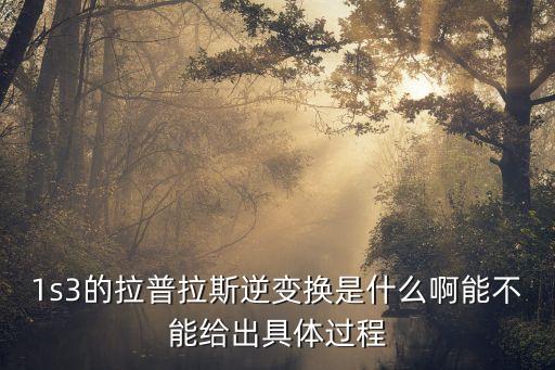 1s3的拉普拉斯逆變換是什么啊能不能給出具體過程