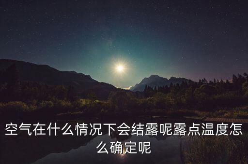露點溫度，空氣在什么情況下會結(jié)露呢露點溫度怎么確定呢