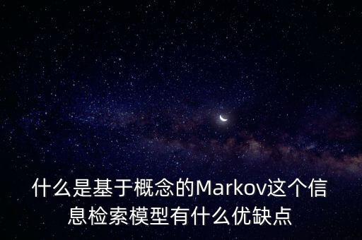 什么是基于概念的Markov這個信息檢索模型有什么優(yōu)缺點