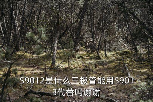 S9012是什么三極管能用S9013代替嗎謝謝
