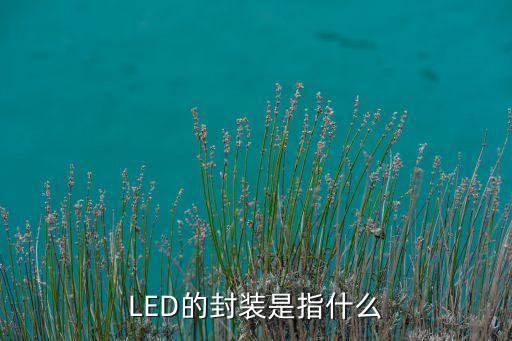 led封裝，什么是LED封裝技術(shù)