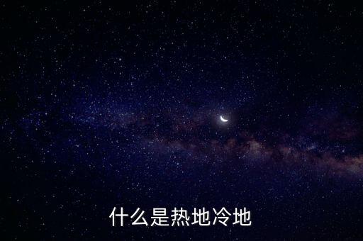 什么是熱地冷地