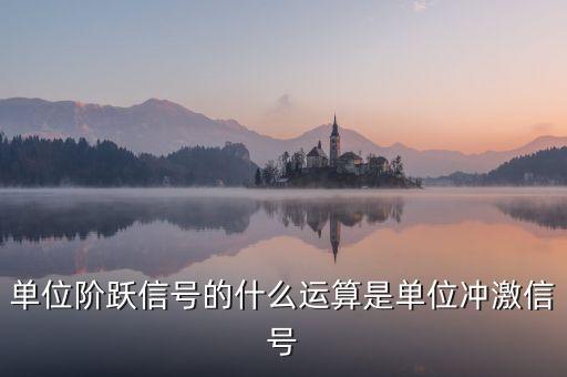 單位階躍信號的什么運算是單位沖激信號