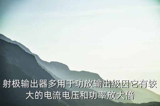 射極輸出器多用于功放輸出級因它有較大的電流電壓和功率放大倍