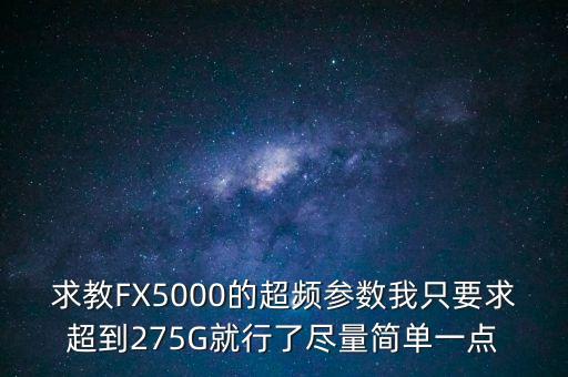 超參數(shù)，求教FX5000的超頻參數(shù)我只要求超到275G就行了盡量簡單一點