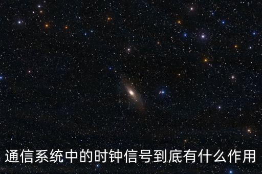 通信系統(tǒng)中的時鐘信號到底有什么作用