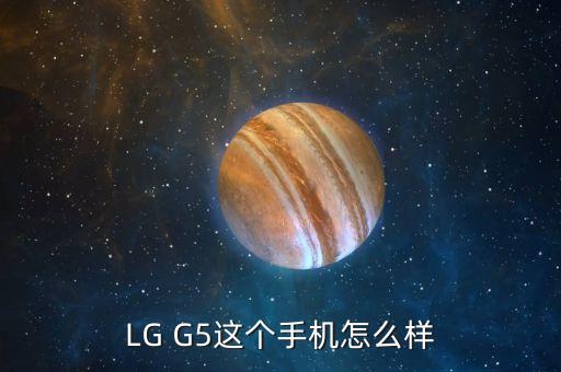 LG G5這個(gè)手機(jī)怎么樣