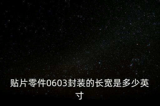貼片零件0603封裝的長寬是多少英寸