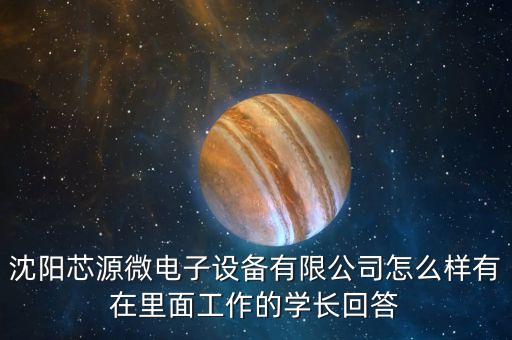 沈陽(yáng)芯源微電子設(shè)備有限公司怎么樣有在里面工作的學(xué)長(zhǎng)回答