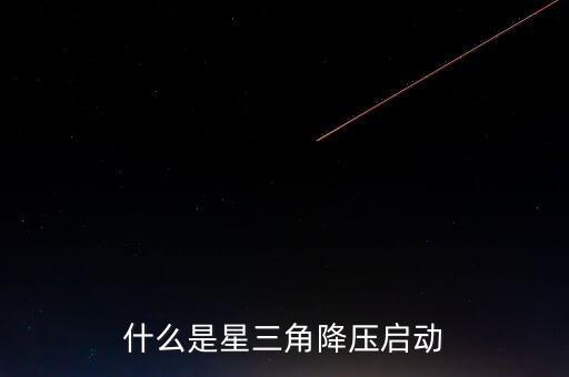 什么是星三角降壓啟動