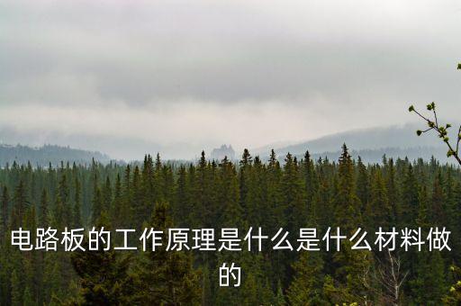 電路板的工作原理是什么是什么材料做的