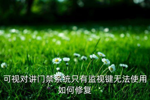 可視對講門禁系統(tǒng)只有監(jiān)視鍵無法使用如何修復(fù)