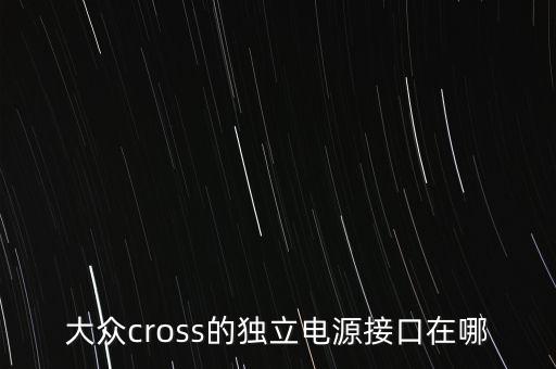 大眾cross的獨(dú)立電源接口在哪
