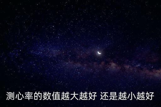 測心率的數(shù)值越大越好 還是越小越好