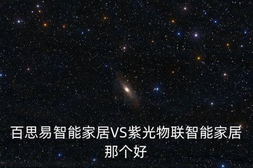百思易智能家居VS紫光物聯(lián)智能家居那個好
