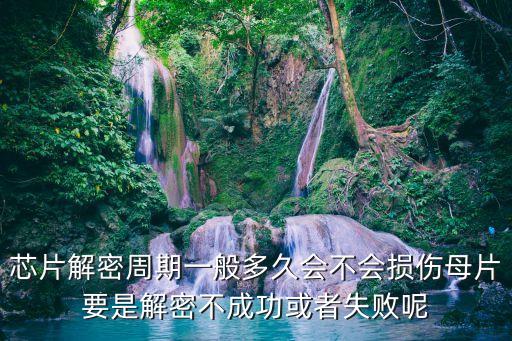 芯片解密周期一般多久會(huì)不會(huì)損傷母片要是解密不成功或者失敗呢