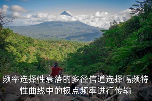頻率選擇性衰落，頻率選擇性衰落的多徑信道選擇幅頻特性曲線中的極點(diǎn)頻率進(jìn)行傳輸