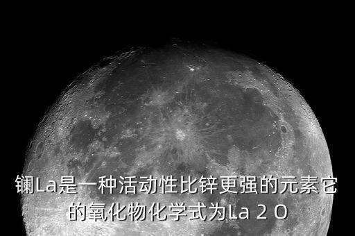 鑭La是一種活動(dòng)性比鋅更強(qiáng)的元素它的氧化物化學(xué)式為La 2 O