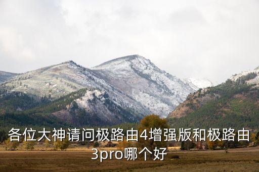 各位大神請問極路由4增強版和極路由3pro哪個好