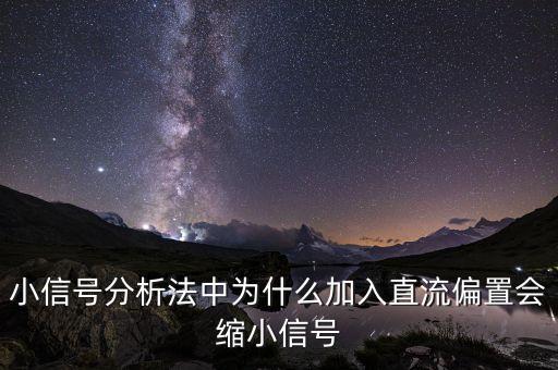 小信號分析法中為什么加入直流偏置會縮小信號