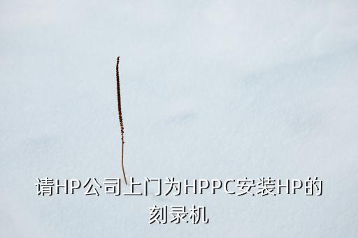 請HP公司上門為HPPC安裝HP的刻錄機(jī)