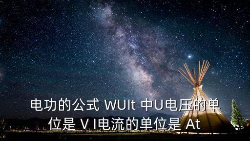 電功的公式 WUIt 中U電壓的單位是 V I電流的單位是 At