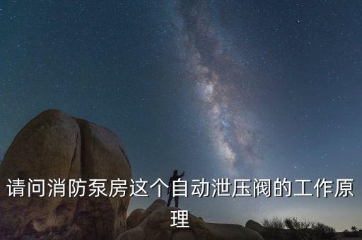 請(qǐng)問(wèn)消防泵房這個(gè)自動(dòng)泄壓閥的工作原理