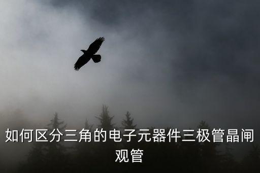 如何區(qū)分三角的電子元器件三極管晶閘觀管