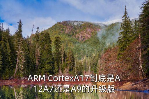 ARM CortexA17到底是A12A7還是A9的升級(jí)版