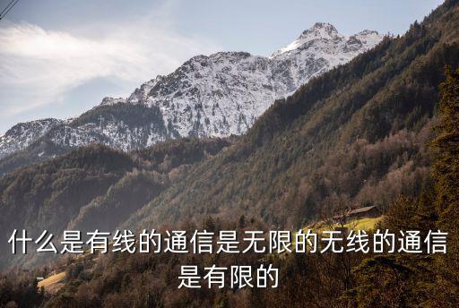 什么是有線的通信是無限的無線的通信是有限的