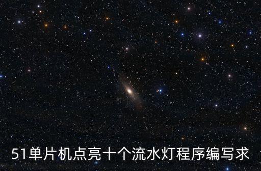 51單片機(jī)點(diǎn)亮十個(gè)流水燈程序編寫求