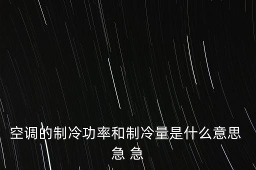 空調(diào)的制冷功率和制冷量是什么意思 急 急