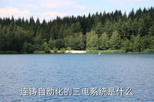 連鑄自動(dòng)化的三電系統(tǒng)是什么