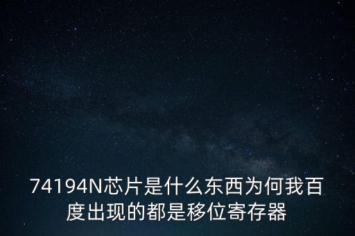 74194，74194N芯片是什么東西為何我百度出現(xiàn)的都是移位寄存器