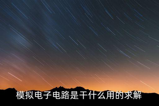 模擬電子電路是干什么用的求解