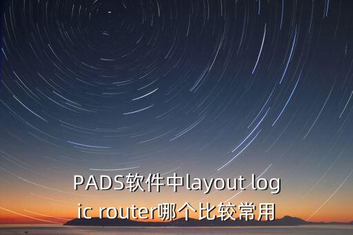 PADS軟件中l(wèi)ayout logic router哪個比較常用
