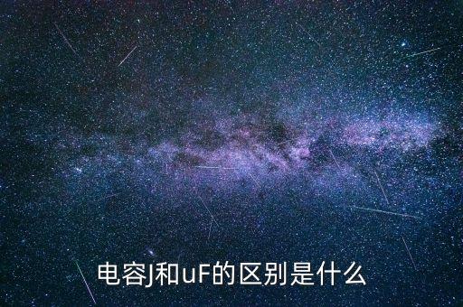 電容J和uF的區(qū)別是什么