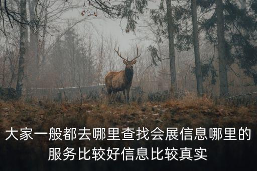 大家一般都去哪里查找會展信息哪里的服務(wù)比較好信息比較真實