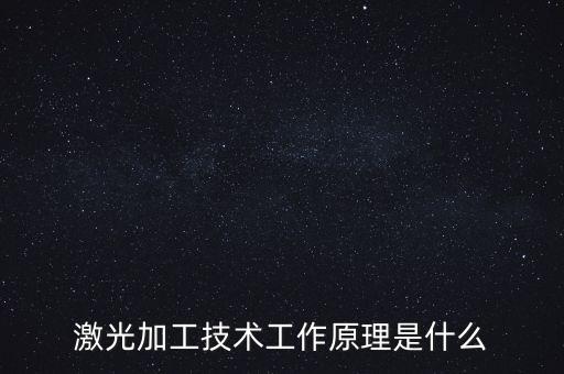 激光加工技術(shù)工作原理是什么