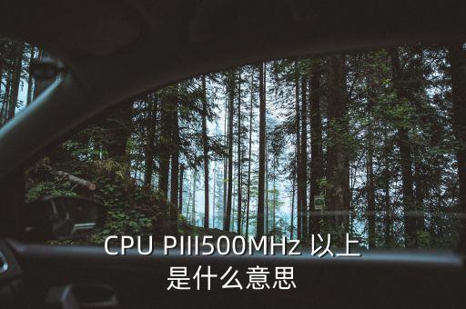 CPU PIII500MHz 以上是什么意思
