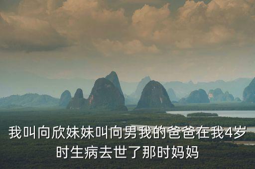 我叫向欣妹妹叫向男我的爸爸在我4歲時(shí)生病去世了那時(shí)媽媽