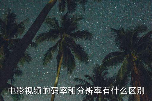 碼率，電影視頻的碼率和分辨率有什么區(qū)別